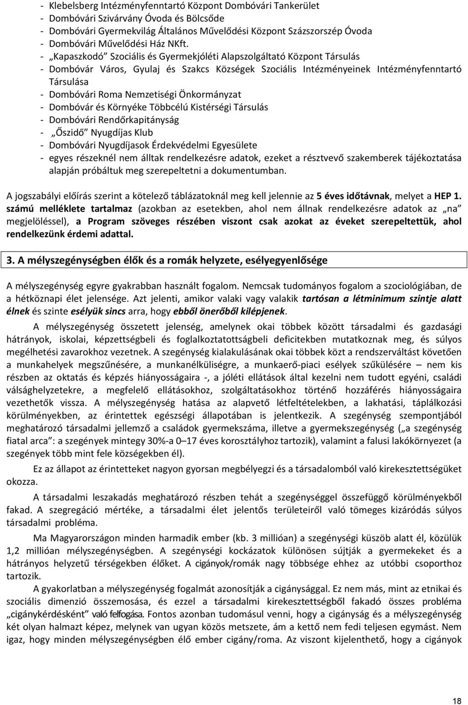 - Kapaszkodó Szociális és Gyermekjóléti Alapszolgáltató Központ Társulás - Dombóvár Város, Gyulaj és Szakcs Községek Szociális Intézményeinek Intézményfenntartó Társulása - Dombóvári Roma Nemzetiségi