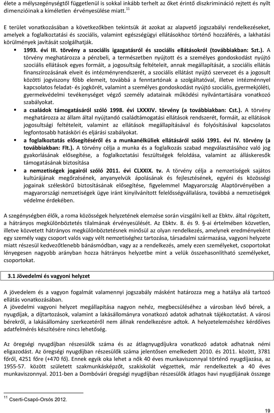 a lakhatási körülmények javítását szolgálhatják. 1993. évi III. törvény a szociális igazgatásról és szociális ellátásokról (továbbiakban: Szt.).