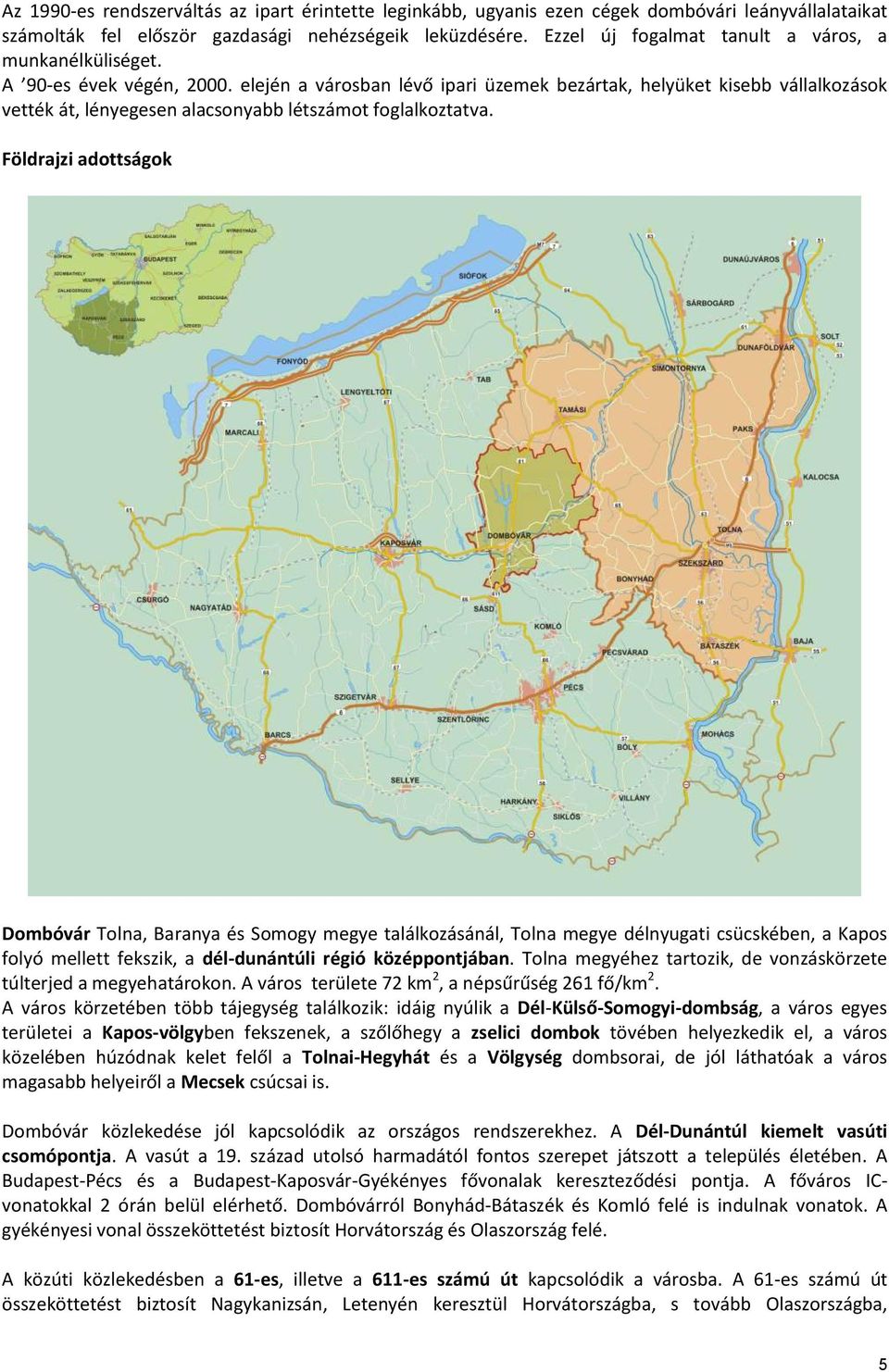 elején a városban lévő ipari üzemek bezártak, helyüket kisebb vállalkozások vették át, lényegesen alacsonyabb létszámot foglalkoztatva.