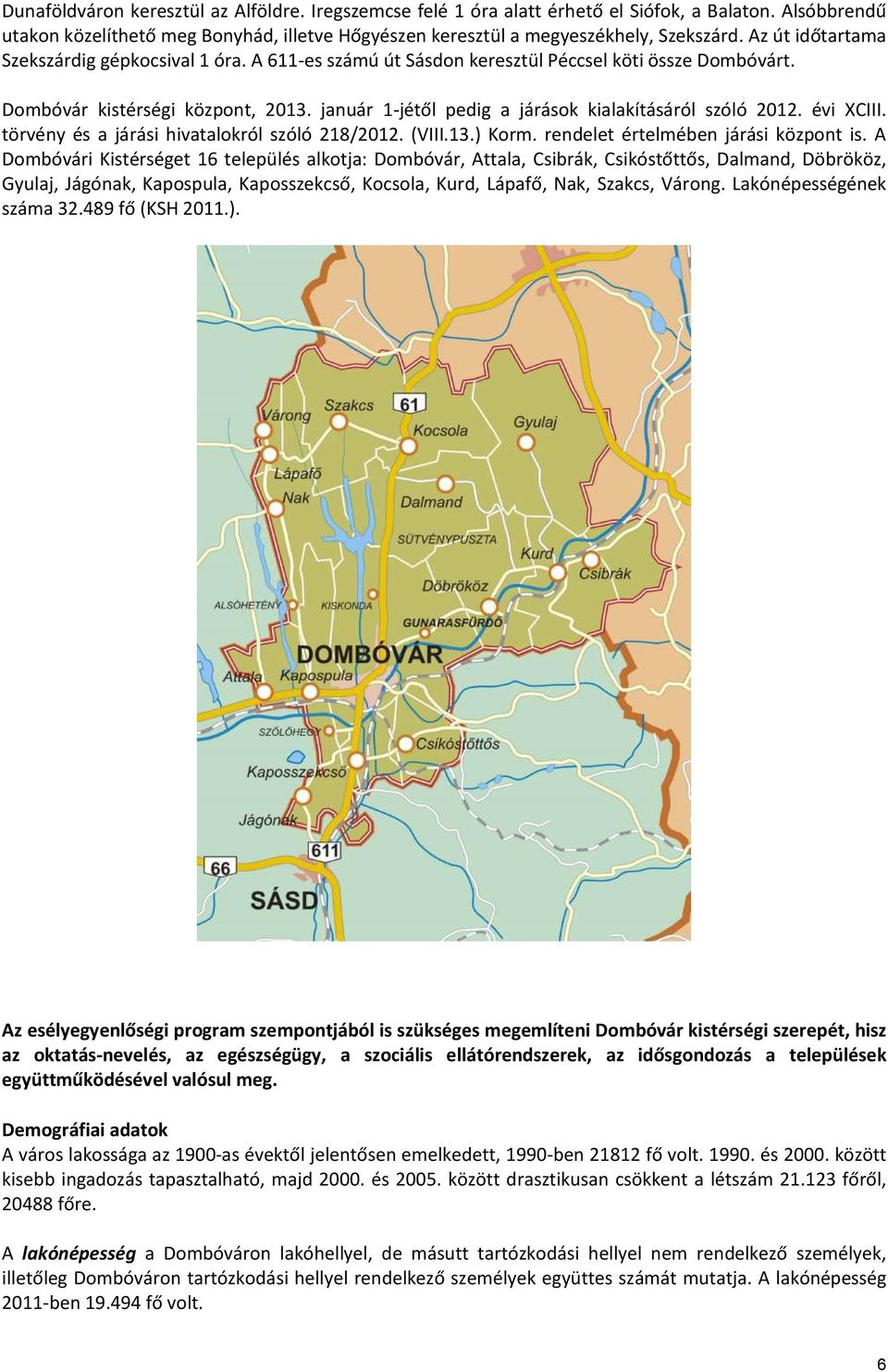 január 1-jétől pedig a járások kialakításáról szóló 2012. évi XCIII. törvény és a járási hivatalokról szóló 218/2012. (VIII.13.) Korm. rendelet értelmében járási központ is.