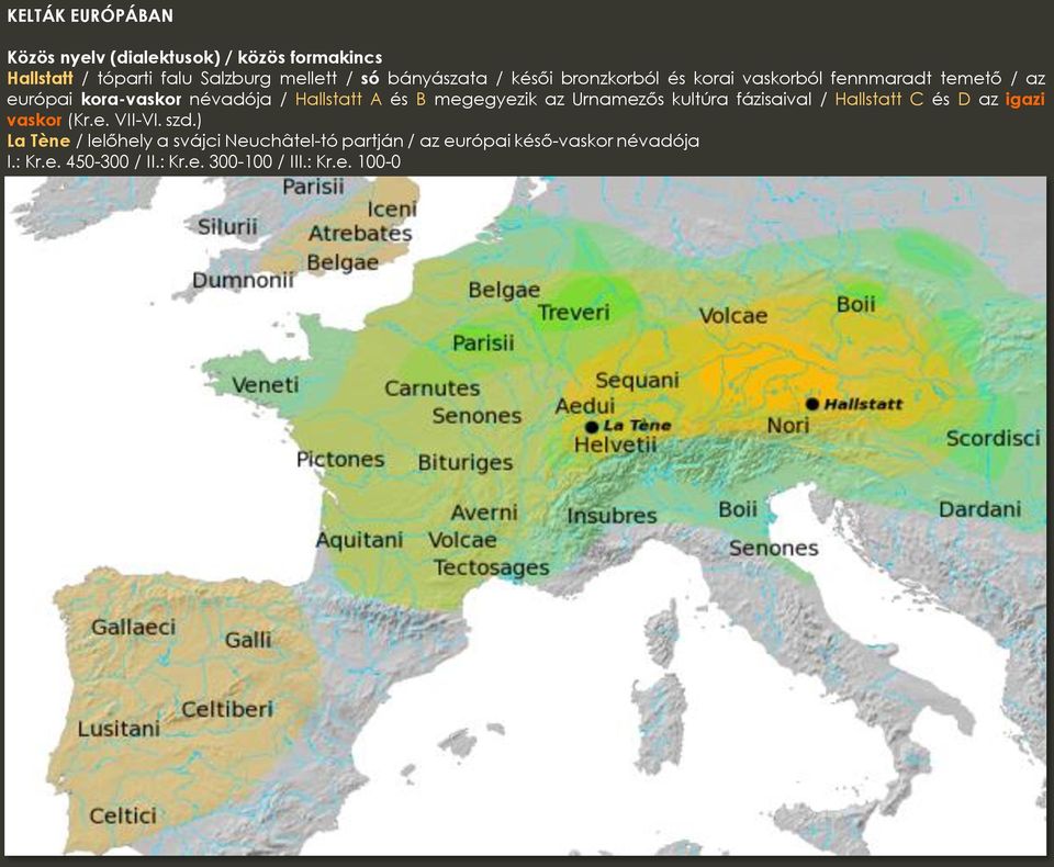 és B megegyezik az Urnamezős kultúra fázisaival / Hallstatt C és D az igazi vaskor (Kr.e. VII-VI. szd.