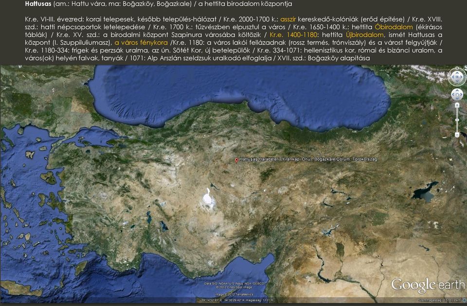 : hettita Óbirodalom (ékírásos táblák) / Kr.e. XV. szd.: a birodalmi központ Szapinura városába költözik / Kr.e. 1400-1180: hettita Újbirodalom, ismét Hattusas a központ (I.
