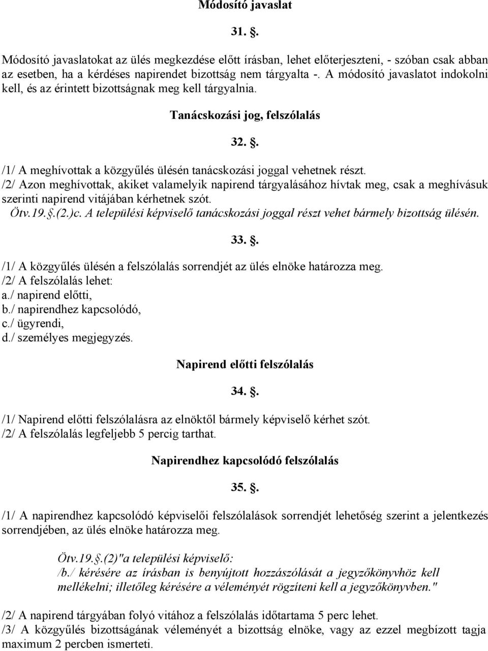 /2/ Azon meghívottak, akiket valamelyik napirend tárgyalásához hívtak meg, csak a meghívásuk szerinti napirend vitájában kérhetnek szót. Ötv.19..(2.)c.