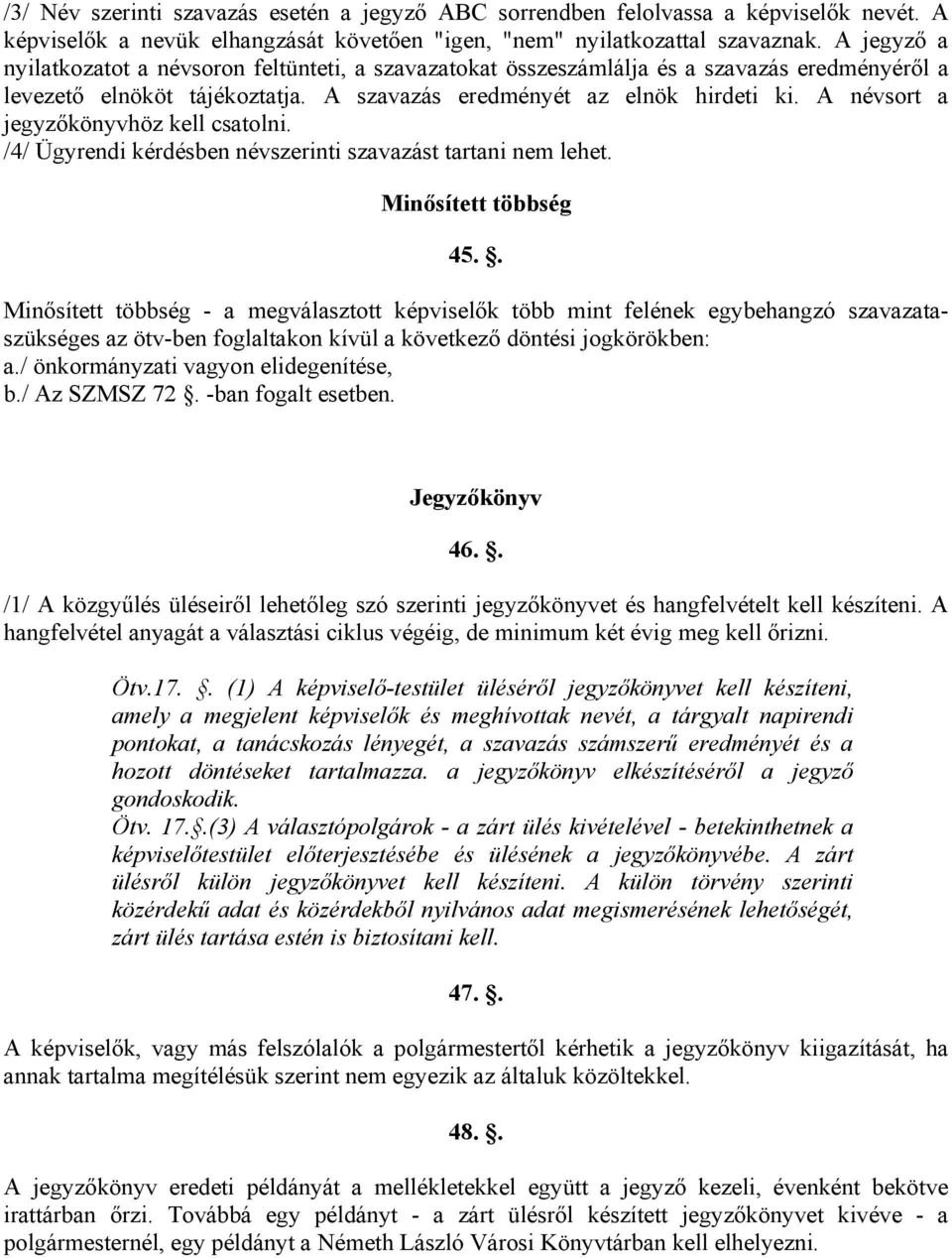 A névsort a jegyzőkönyvhöz kell csatolni. /4/ Ügyrendi kérdésben névszerinti szavazást tartani nem lehet. Minősített többség 45.