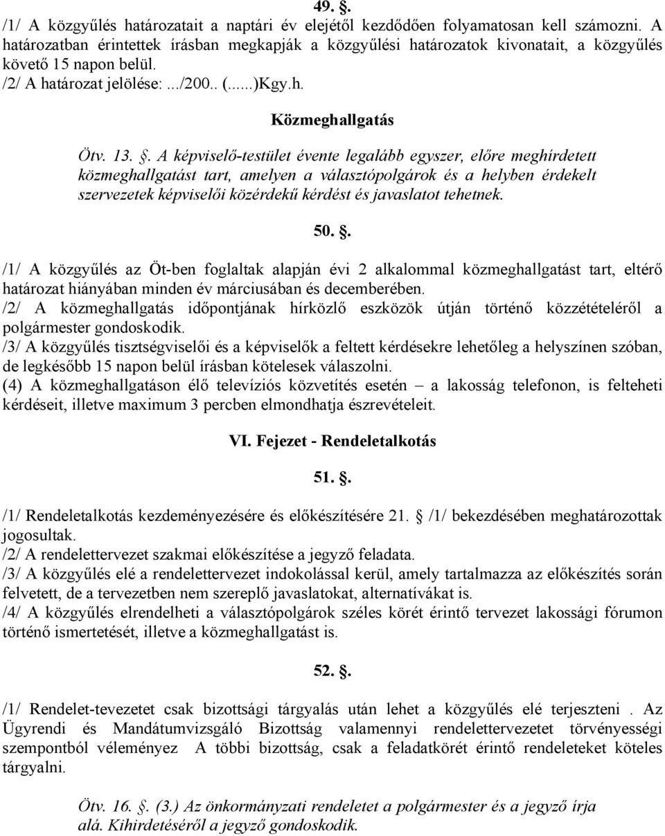 . A képviselő-testület évente legalább egyszer, előre meghírdetett közmeghallgatást tart, amelyen a választópolgárok és a helyben érdekelt szervezetek képviselői közérdekű kérdést és javaslatot