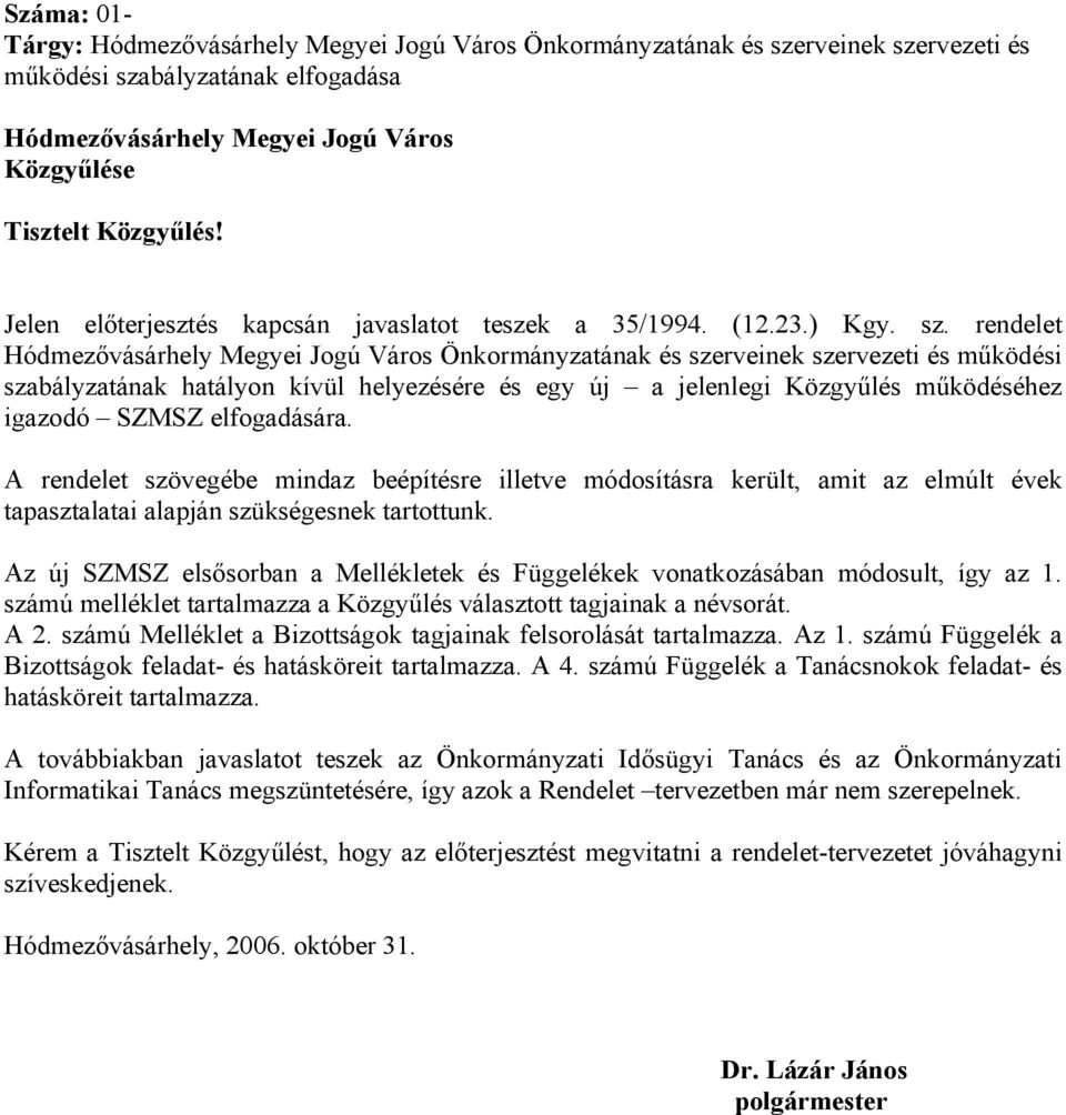 rendelet Hódmezővásárhely Megyei Jogú Város Önkormányzatának és szerveinek szervezeti és működési szabályzatának hatályon kívül helyezésére és egy új a jelenlegi Közgyűlés működéséhez igazodó SZMSZ