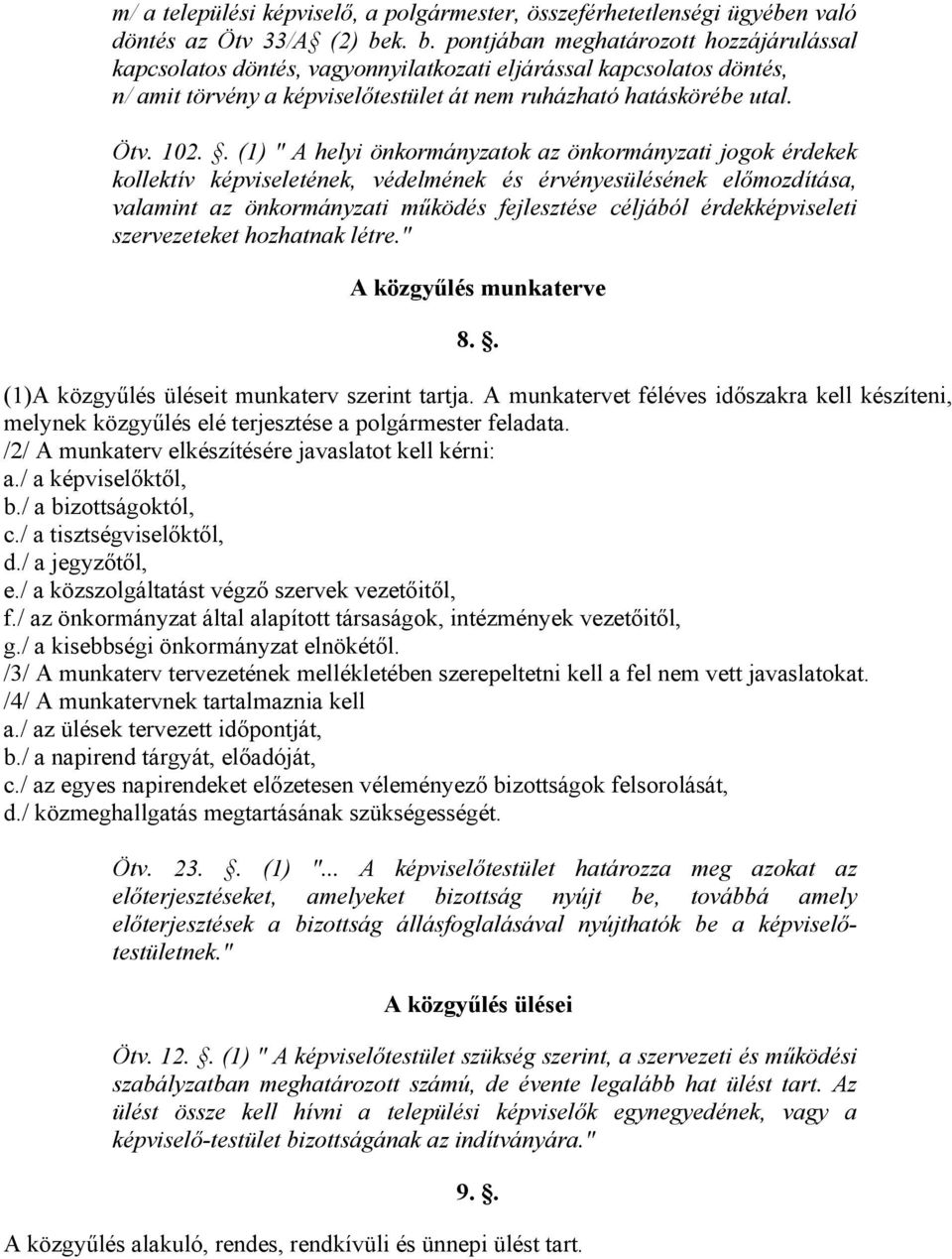 . (1) " A helyi önkormányzatok az önkormányzati jogok érdekek kollektív képviseletének, védelmének és érvényesülésének előmozdítása, valamint az önkormányzati működés fejlesztése céljából