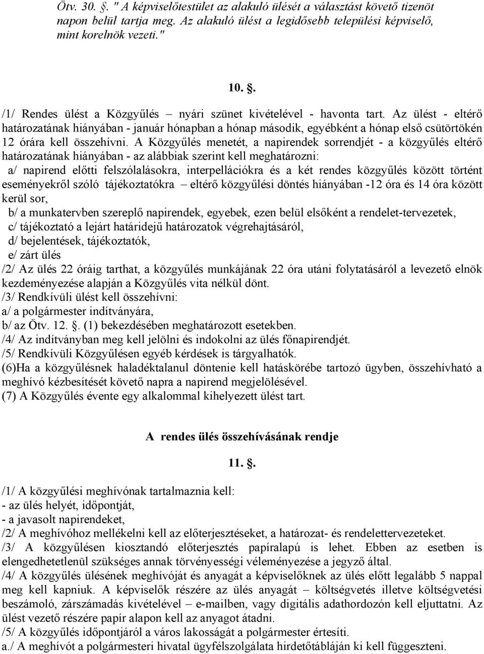 Az ülést - eltérő határozatának hiányában - január hónapban a hónap második, egyébként a hónap első csütörtökén 12 órára kell összehívni.