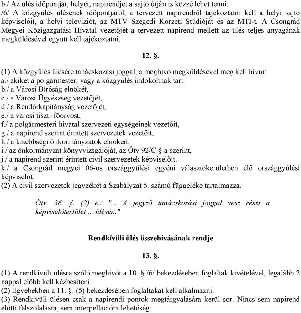 A Csongrád Megyei Közigazgatási Hivatal vezetőjét a tervezett napirend mellett az ülés teljes anyagának megküldésével együtt kell tájékoztatni. 12.