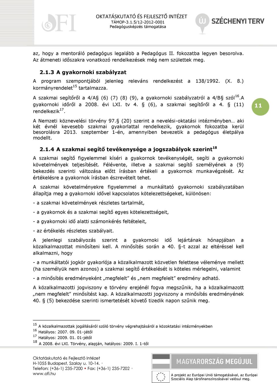 A szakmai segítőről a 4/A (6) (7) (8) (9), a gyakornoki szabályzatról a 4/B szól 16.A gyakornoki időről a 2008. évi LXI. tv 4. (6), a szakmai segítőről a 4. (11) rendelkezik 17.