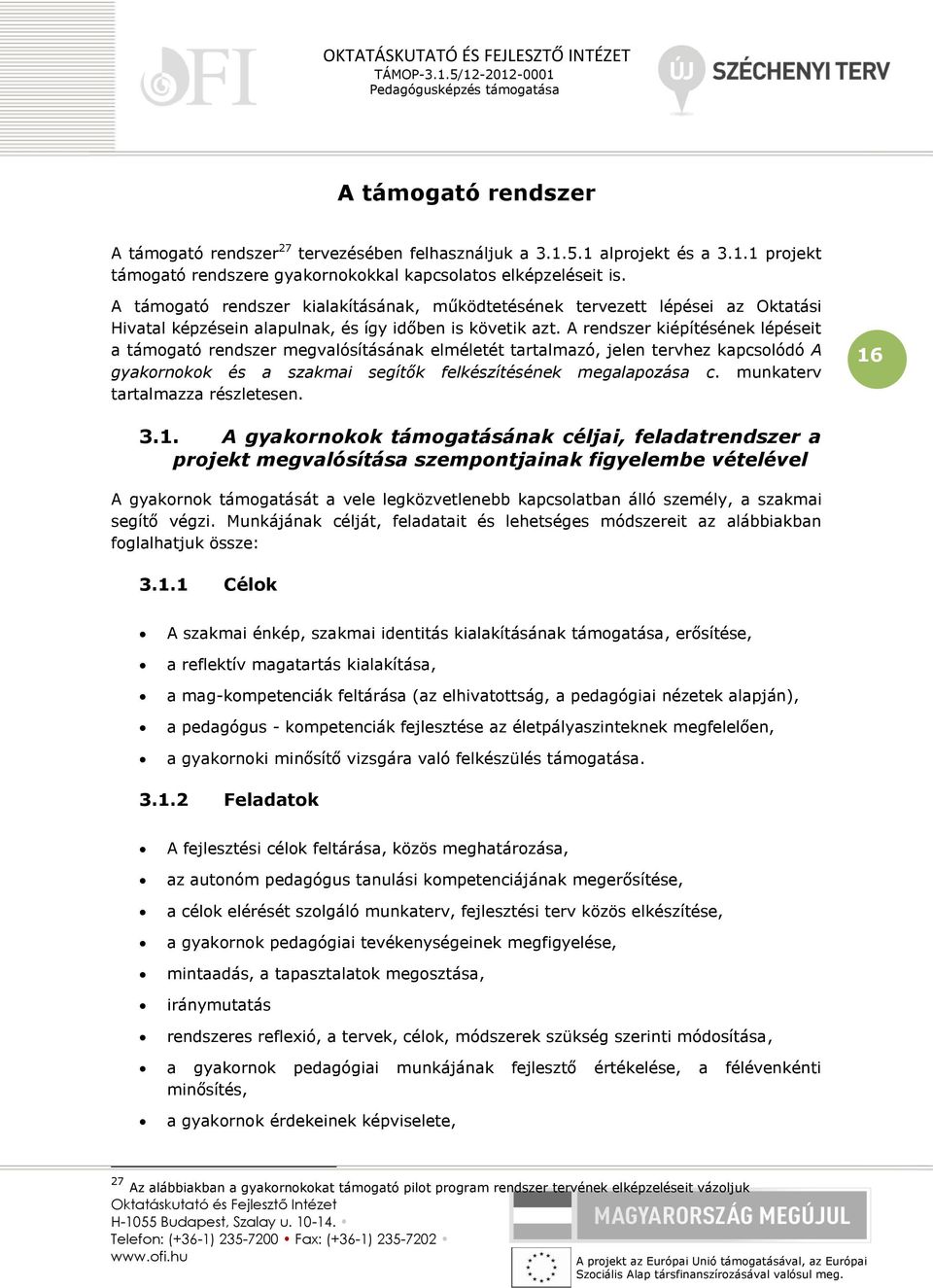 A rendszer kiépítésének lépéseit a támogató rendszer megvalósításának elméletét tartalmazó, jelen tervhez kapcsolódó A gyakornokok és a szakmai segítők felkészítésének megalapozása c.