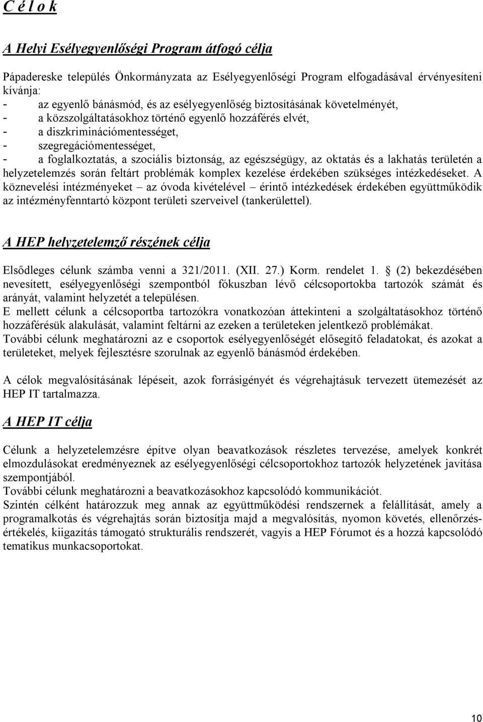biztonság, az egészségügy, az oktatás és a lakhatás területén a helyzetelemzés során feltárt problémák komplex kezelése érdekében szükséges intézkedéseket.
