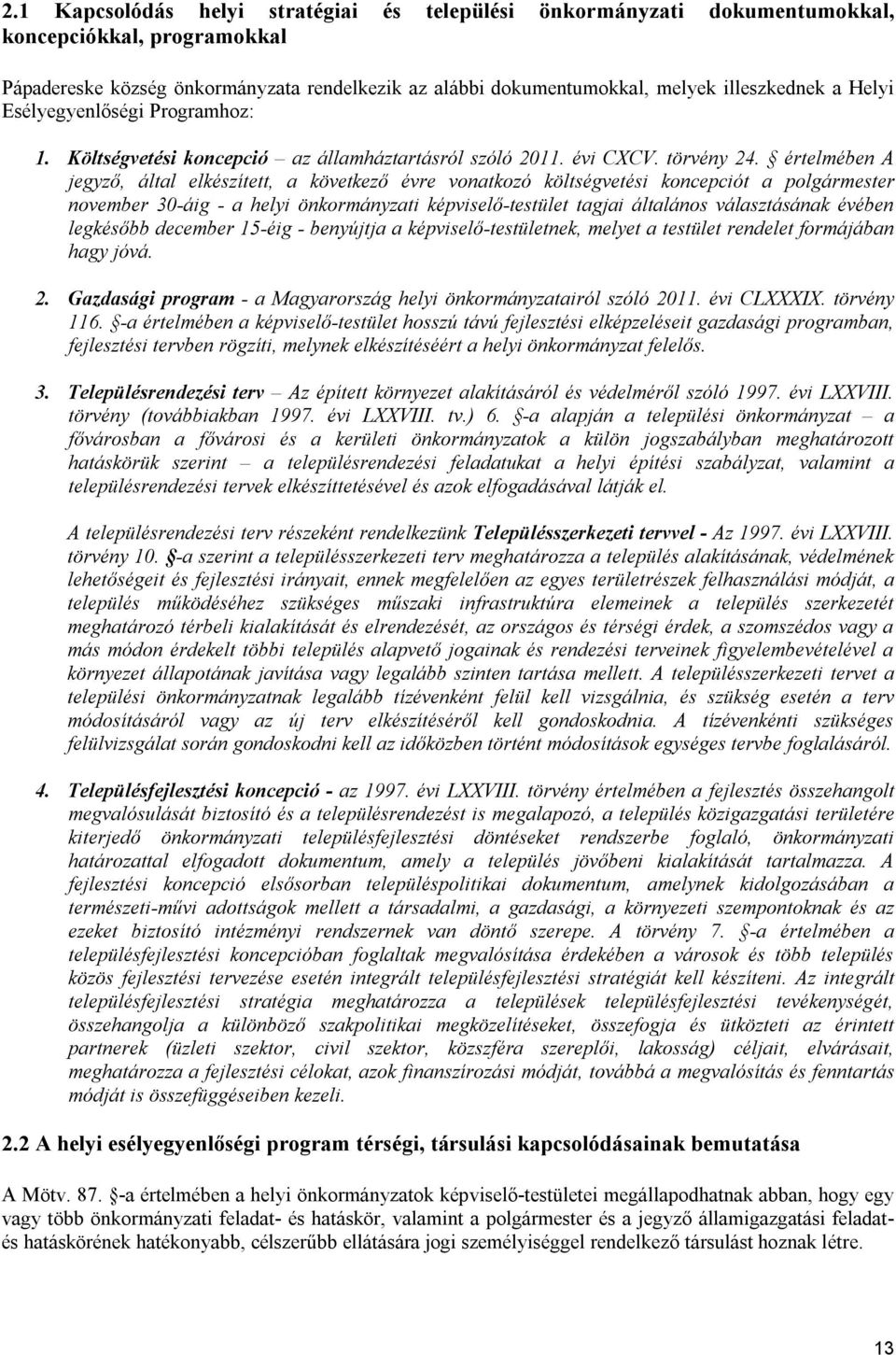 értelmében A jegyző, által elkészített, a következő évre vonatkozó költségvetési koncepciót a polgármester november 30-áig - a helyi önkormányzati képviselő-testület tagjai általános választásának