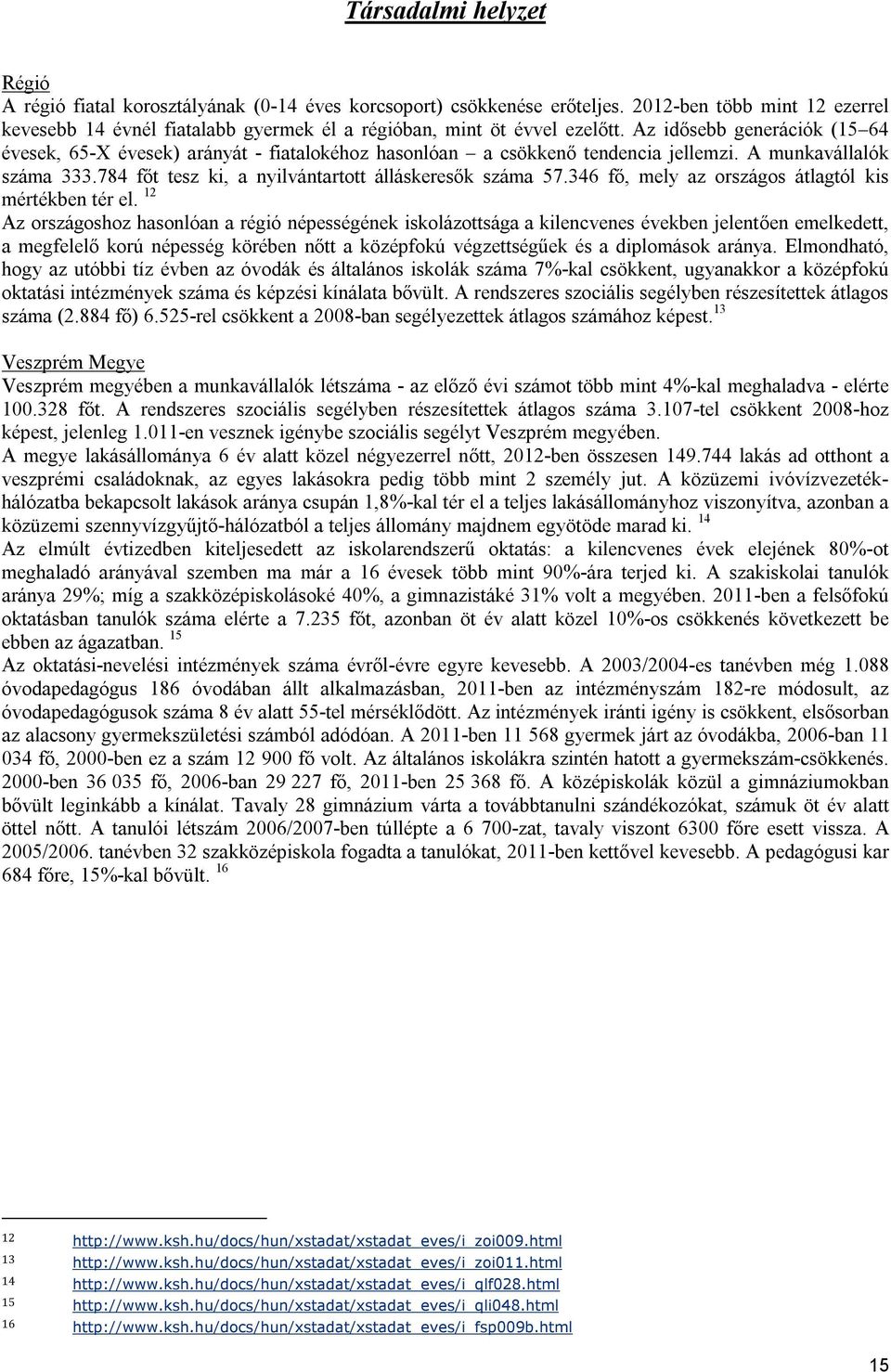 Az idősebb generációk (15 64 évesek, 65-X évesek) arányát - fiatalokéhoz hasonlóan a csökkenő tendencia jellemzi. A munkavállalók száma 333.784 főt tesz ki, a nyilvántartott álláskeresők száma 57.
