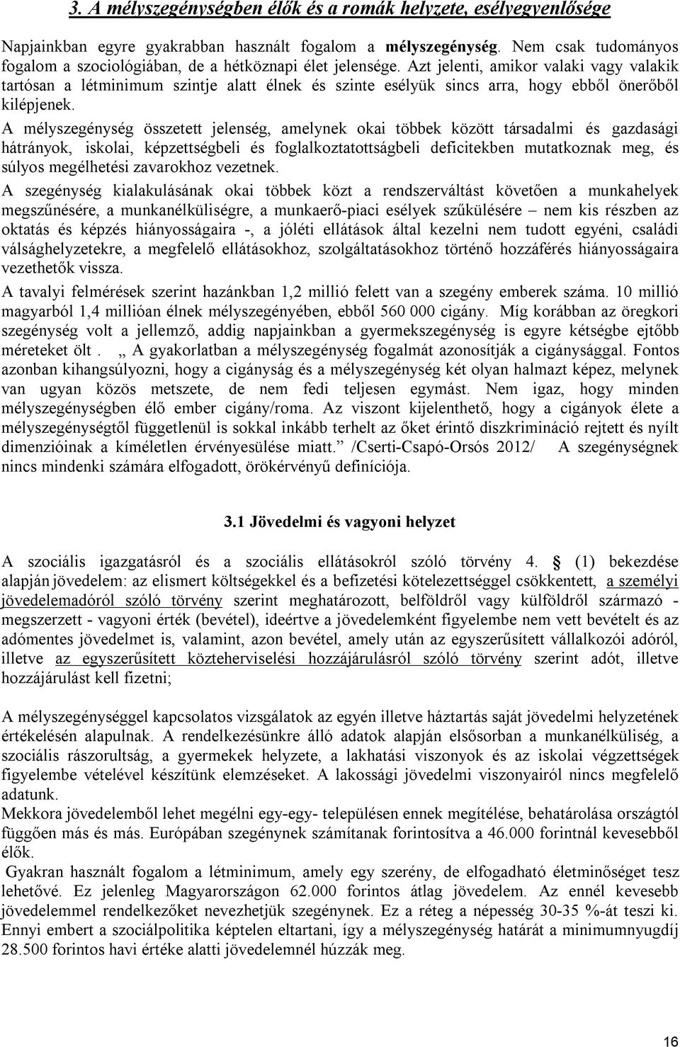 Azt jelenti, amikor valaki vagy valakik tartósan a létminimum szintje alatt élnek és szinte esélyük sincs arra, hogy ebből önerőből kilépjenek.
