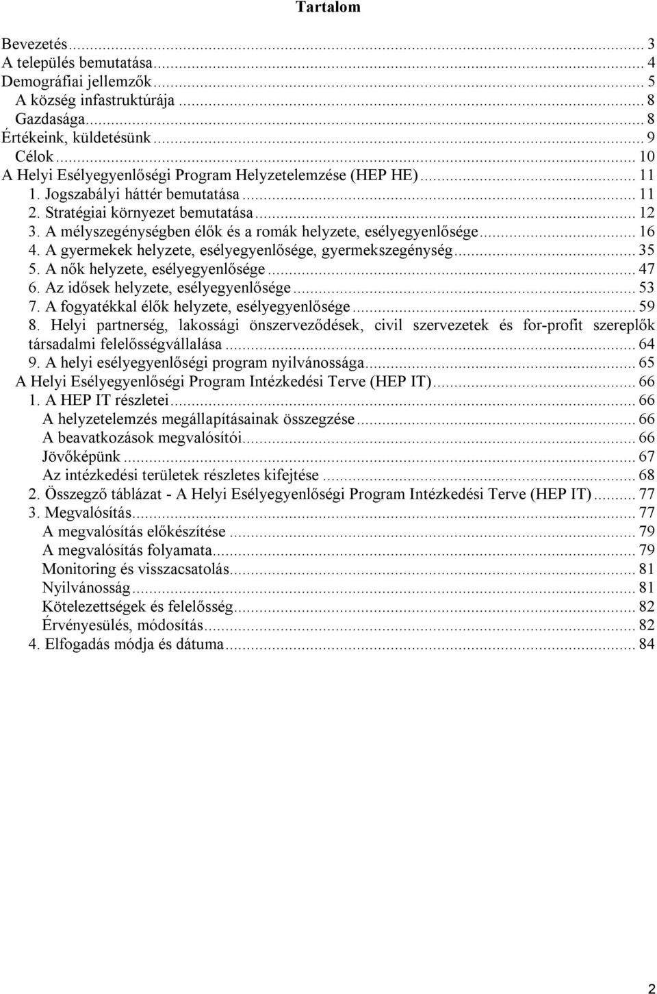 A mélyszegénységben élők és a romák helyzete, esélyegyenlősége... 16 4. A gyermekek helyzete, esélyegyenlősége, gyermekszegénység... 35 5. A nők helyzete, esélyegyenlősége... 47 6.