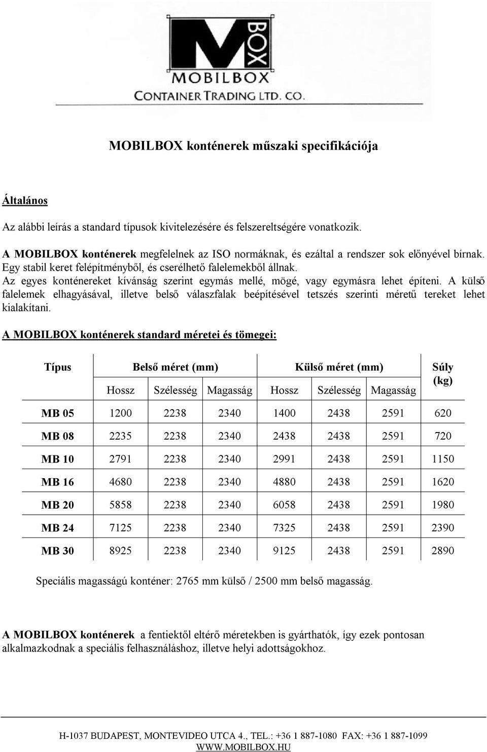 Az egyes konténereket kívánság szerint egymás mellé, mögé, vagy egymásra lehet építeni.