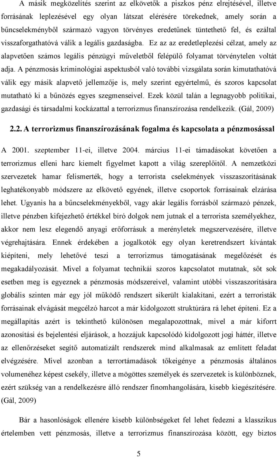 Ez az az eredetleplezési célzat, amely az alapvetően számos legális pénzügyi műveletből felépülő folyamat törvénytelen voltát adja.