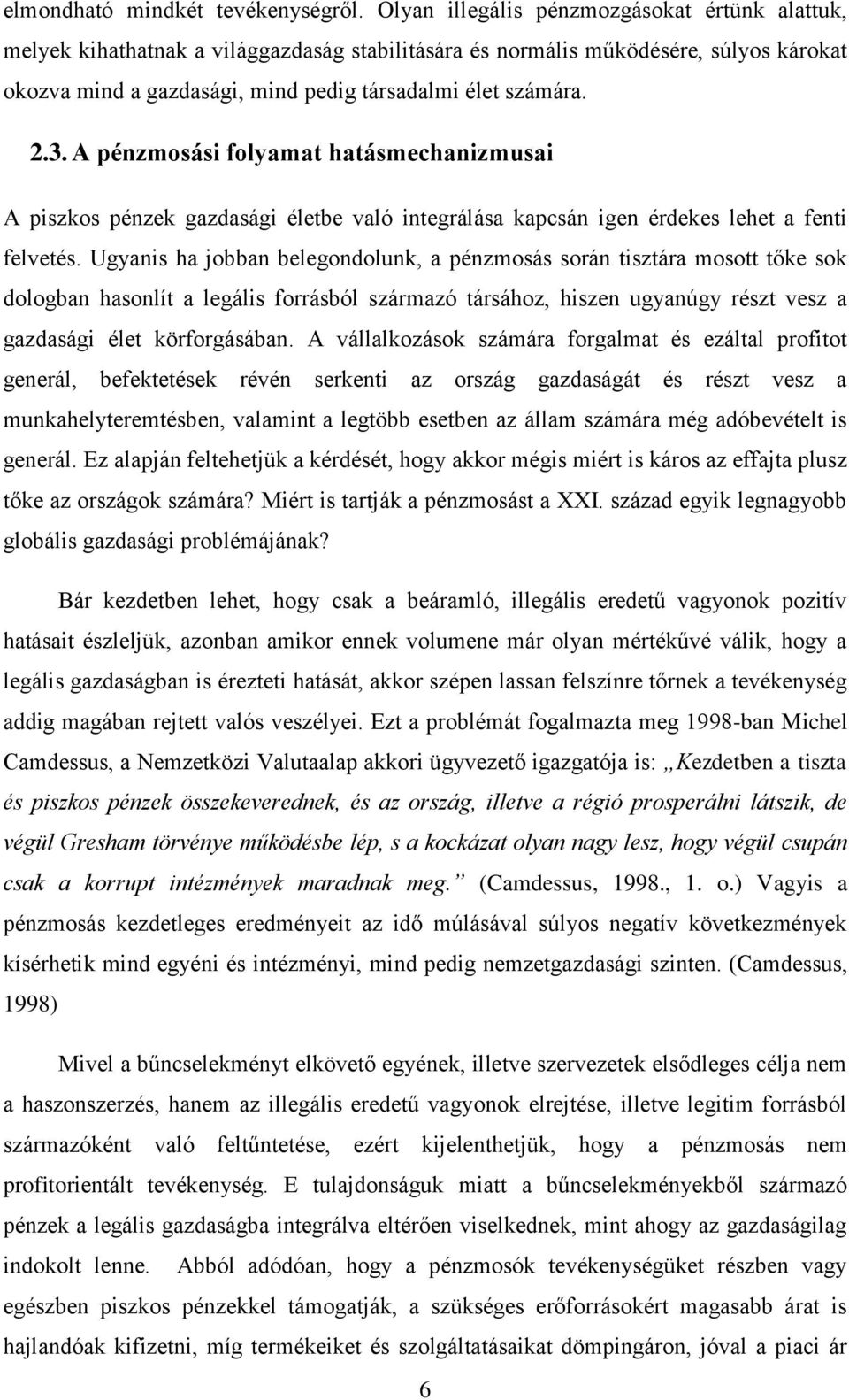 A pénzmosási folyamat hatásmechanizmusai A piszkos pénzek gazdasági életbe való integrálása kapcsán igen érdekes lehet a fenti felvetés.