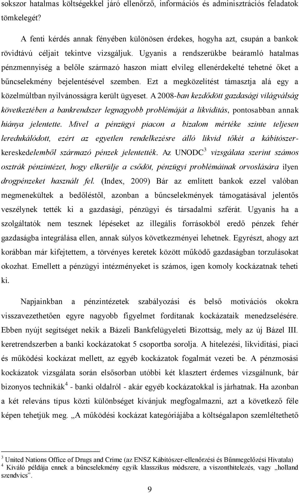 Ugyanis a rendszerükbe beáramló hatalmas pénzmennyiség a belőle származó haszon miatt elvileg ellenérdekelté tehetné őket a bűncselekmény bejelentésével szemben.