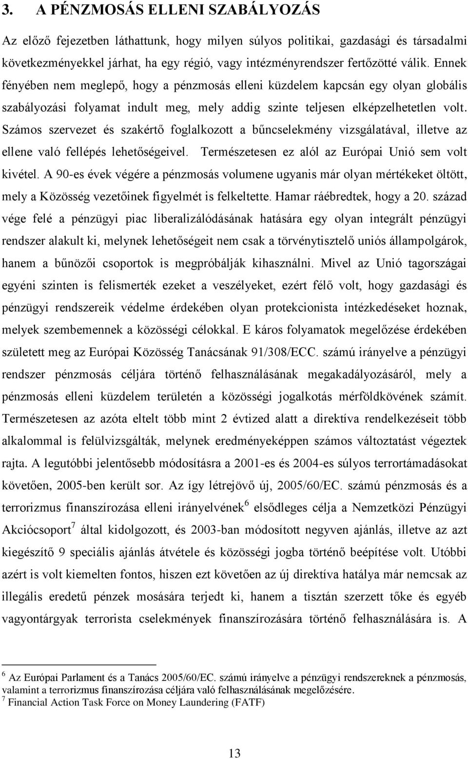 Számos szervezet és szakértő foglalkozott a bűncselekmény vizsgálatával, illetve az ellene való fellépés lehetőségeivel. Természetesen ez alól az Európai Unió sem volt kivétel.