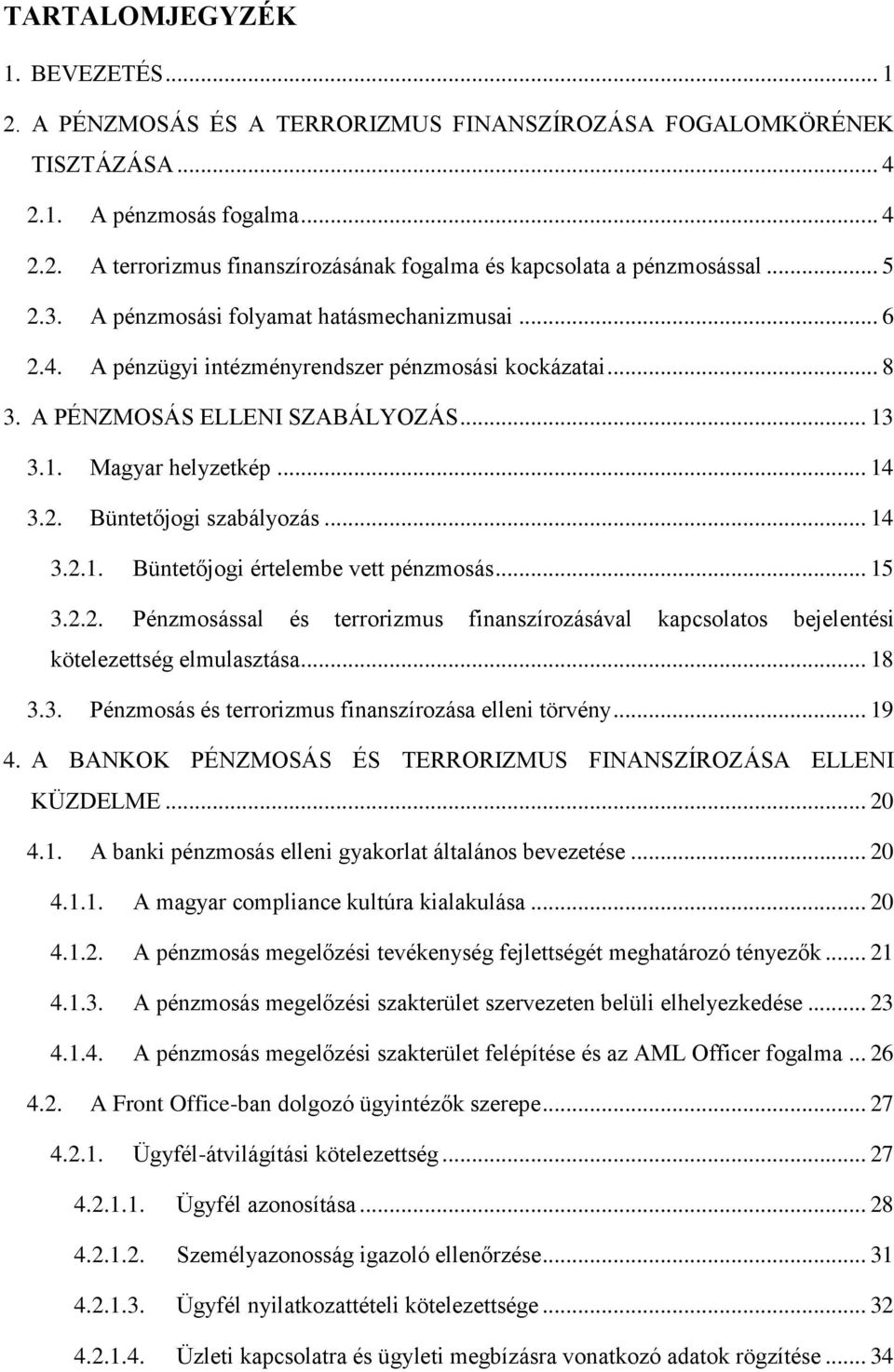 .. 14 3.2.1. Büntetőjogi értelembe vett pénzmosás... 15 3.2.2. Pénzmosással és terrorizmus finanszírozásával kapcsolatos bejelentési kötelezettség elmulasztása... 18 3.3. Pénzmosás és terrorizmus finanszírozása elleni törvény.