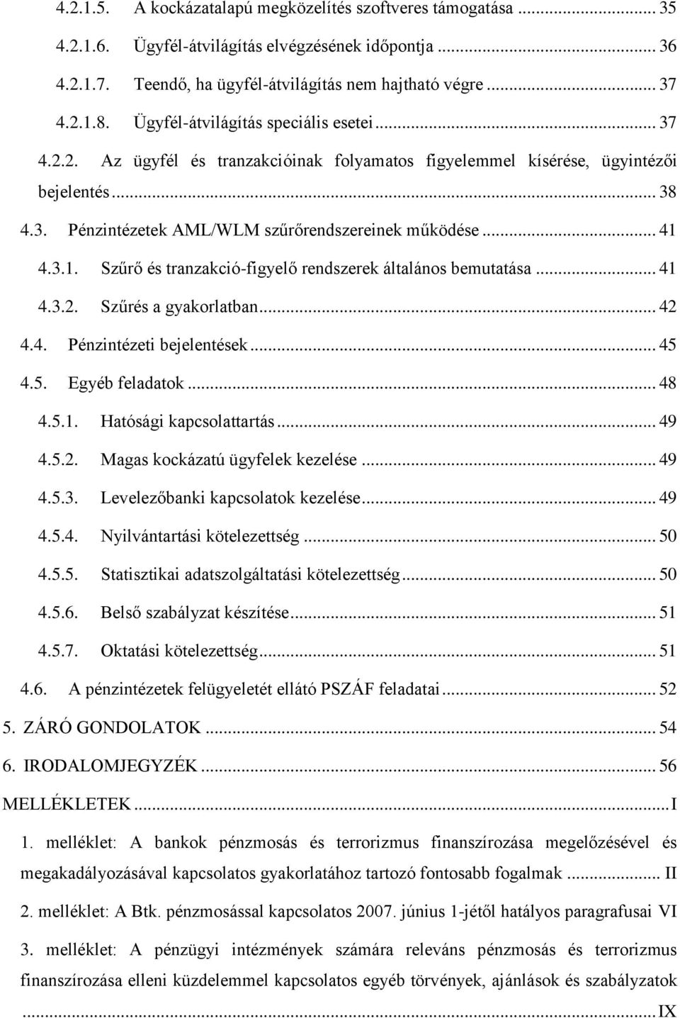 3.1. Szűrő és tranzakció-figyelő rendszerek általános bemutatása... 41 4.3.2. Szűrés a gyakorlatban... 42 4.4. Pénzintézeti bejelentések... 45 4.5. Egyéb feladatok... 48 4.5.1. Hatósági kapcsolattartás.