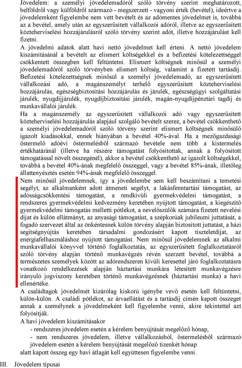 illetve hozzájárulást kell fizetni. A jövedelmi adatok alatt havi nettó jövedelmet kell érteni.