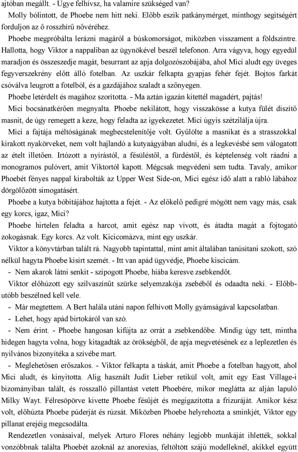 Arra vágyva, hogy egyedül maradjon és összeszedje magát, besurrant az apja dolgozószobájába, ahol Mici aludt egy üveges fegyverszekrény előtt álló fotelban. Az uszkár felkapta gyapjas fehér fejét.