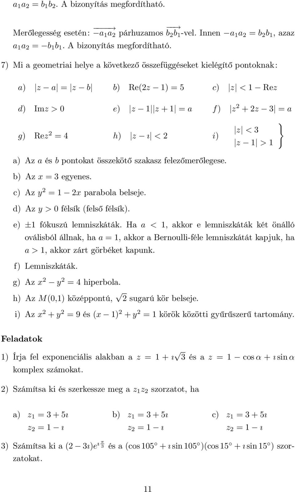 Innen a a = b b, azaz  7) Mi a geometriai helye a következő összefüggéseket kielégítő pontoknak: a) z a = z b b) Re(z ) = 5 c) z < Rez d) Imz > 0 e) z z + = a f) z + z = a } g) Rez z < = h) z ı < i)