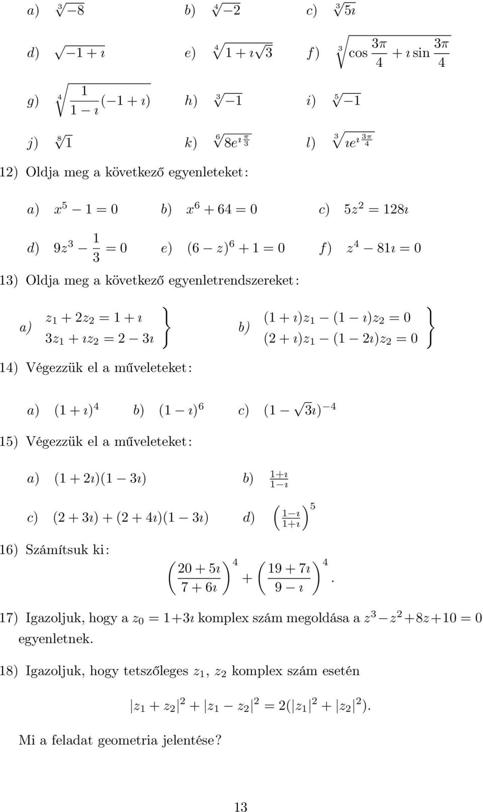 ı) b) ( ı) 6 c) ( ı) 5) Végezzük el a műveleteket: a) ( + ı)( ı) b) +ı ı c) ( + ı) + ( + ı)( ı) d) ( ) 5 ı +ı 6) Számítsuk ki: ( ) 0 + 5ı + 7 + 6ı ( ) 9 + 7ı.