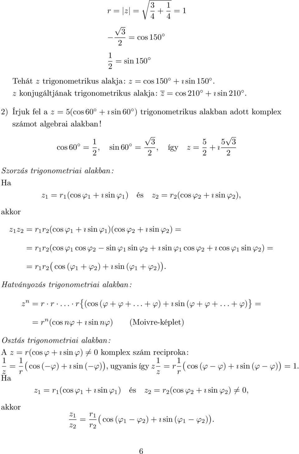 cos 60 =, sin60 =, így z = 5 + ı5 Szorzás trigonometriai alakban: Ha akkor z = r (cos ϕ + ı sin ϕ ) és z = r (cos ϕ + ı sin ϕ ), z z = r r (cos ϕ + ı sin ϕ )(cos ϕ + ı sin ϕ ) = = r r (cos ϕ cos ϕ