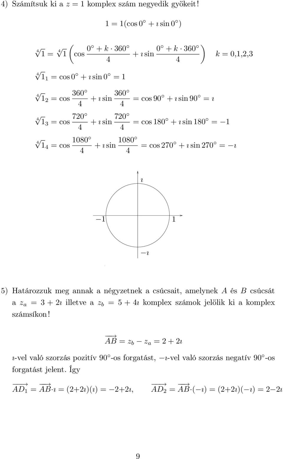 cos 80 + ı sin 80 = = cos 080 + ı sin 080 = cos 70 + ı sin 70 = ı ı ı 5) Határozzuk meg annak a négyzetnek a csúcsait, amelynek A és B csúcsát a z a =