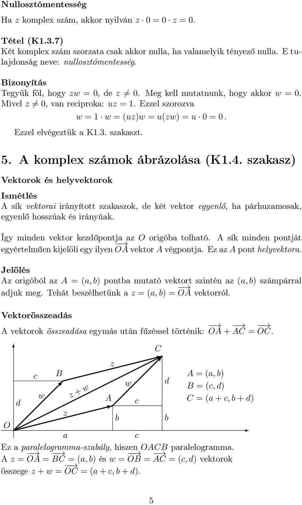 5. A komplex számok ábrázolása (K1.4. szakasz) Vektorok és helyvektorok Ismétlés A sík vektorai irányított szakaszok, de két vektor egyenlő, ha párhuzamosak, egyenlő hosszúak és irányúak.