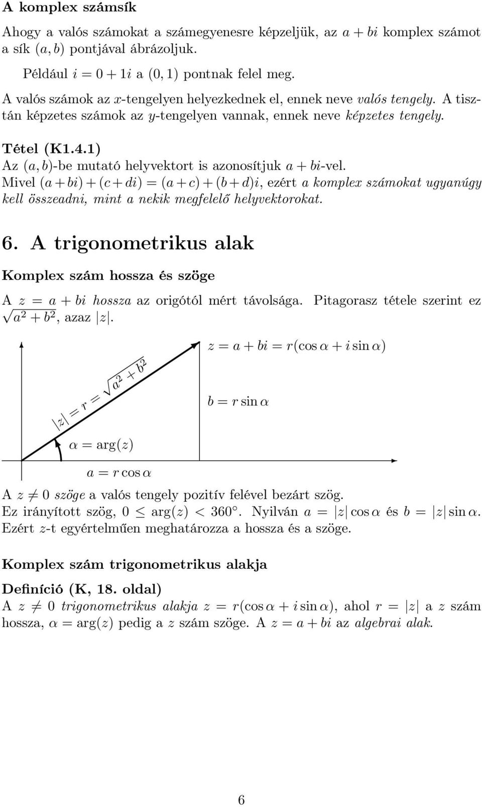 1) Az (a,b)-be mutató helyvektort is azonosítjuk a+bi-vel. Mivel (a+bi)+(c+di) = (a+c)+(b+d)i, ezért a komplex számokat ugyanúgy kell összeadni, mint a nekik megfelelő helyvektorokat. 6.