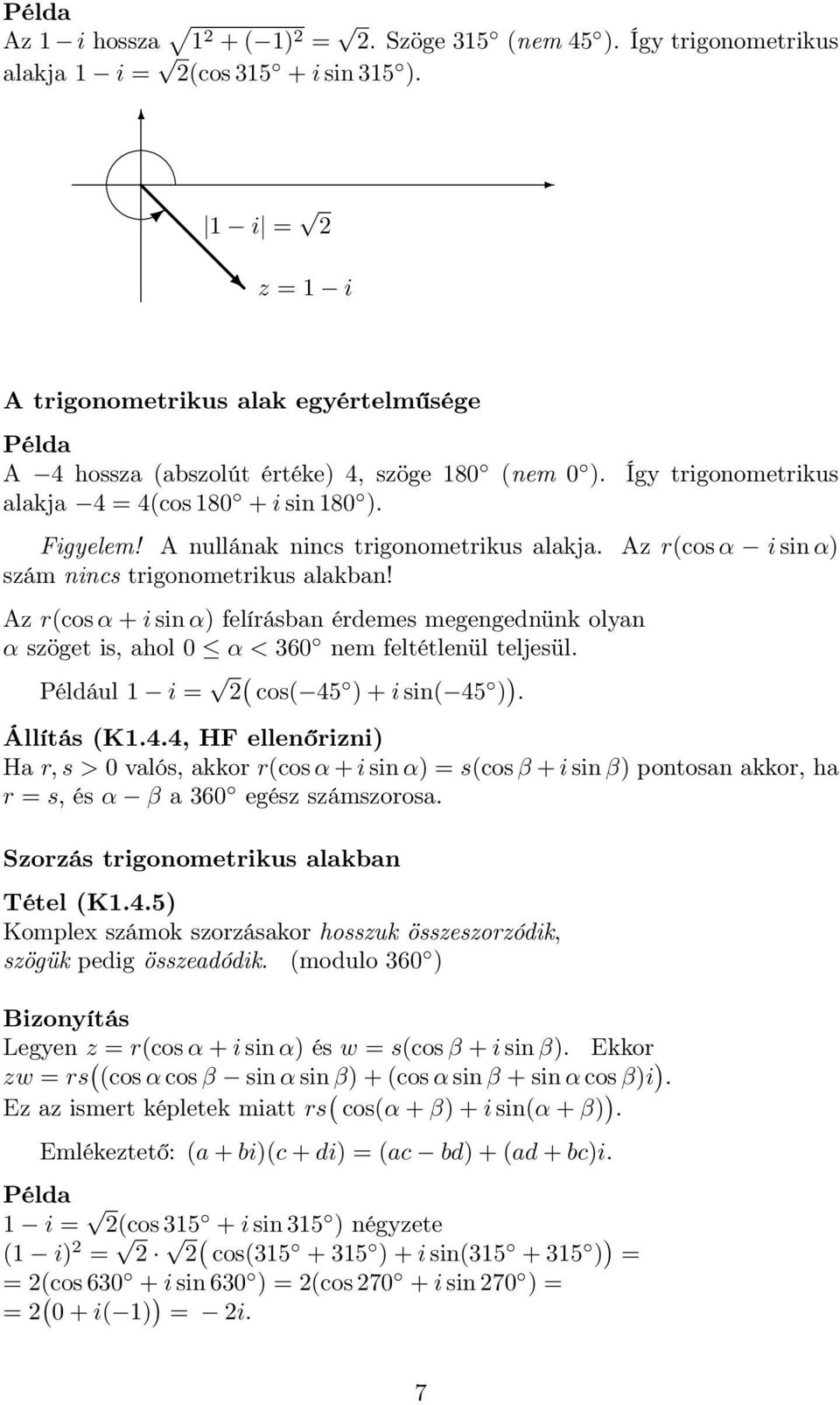 A nullának nincs trigonometrikus alakja. Az r(cos α i sin α) szám nincs trigonometrikus alakban!