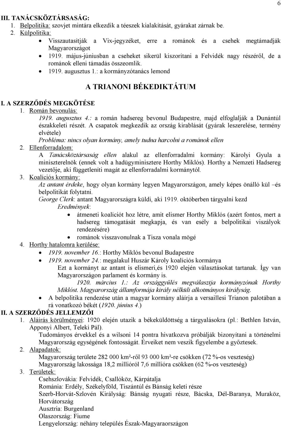 május-júniusban a cseheket sikerül kiszorítani a Felvidék nagy részéről, de a románok elleni támadás összeomlik. 1919. augusztus 1.: a kormányzótanács lemond A TRIANONI BÉKEDIKTÁTUM I.