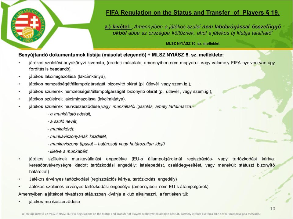 melléklete: játékos születési anyakönyvi kivonata, (eredeti másolata, amennyiben nem magyarul, vagy valamely FIFA nyelven van úgy fordítás is beadandó), játékos lakcímigazolása (lakcímkártya),