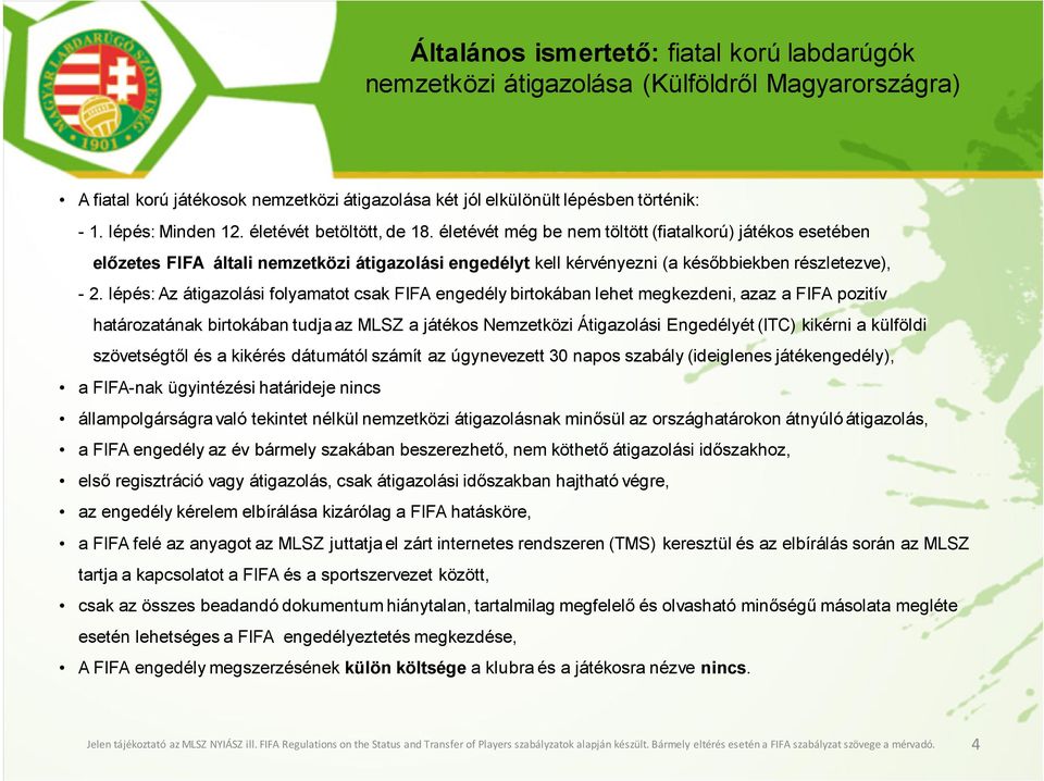 életévét még be nem töltött (fiatalkorú) játékos esetében előzetes FIFA általi nemzetközi átigazolási engedélyt kell kérvényezni (a későbbiekben részletezve), - 2.