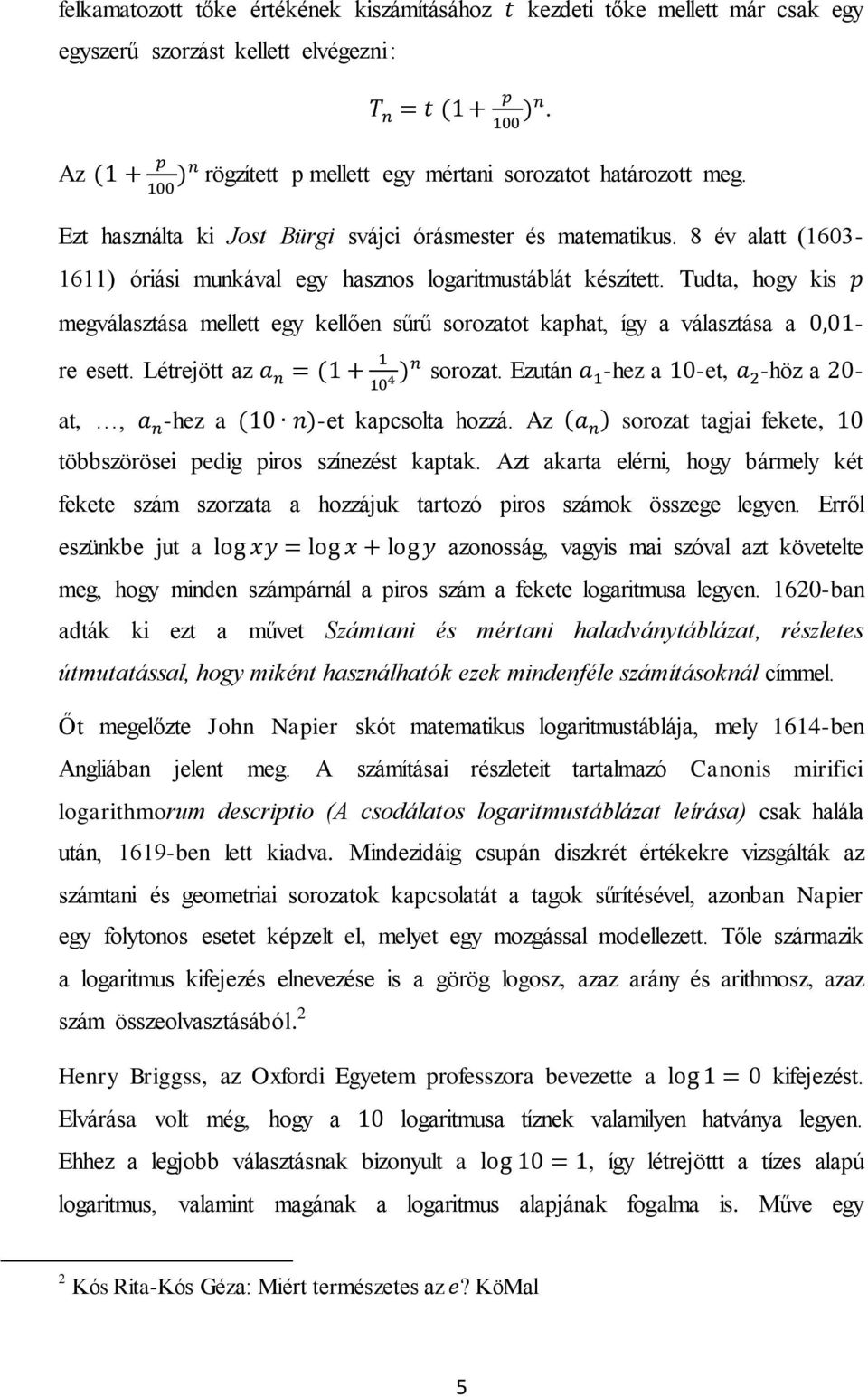 Tudta, hogy kis megválasztása mellett egy kellően sűrű sorozatot kaphat, így a választása a - re esett. Létrejött az sorozat. Ezután -hez a -et, -höz a - at,, -hez a -et kapcsolta hozzá.