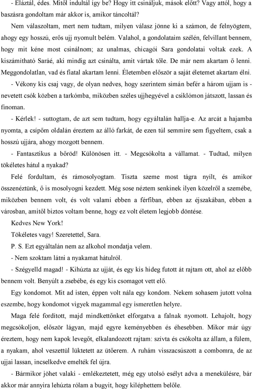 Valahol, a gondolataim szélén, felvillant bennem, hogy mit kéne most csinálnom; az unalmas, chicagói Sara gondolatai voltak ezek. A kiszámítható Saráé, aki mindig azt csinálta, amit vártak tőle.