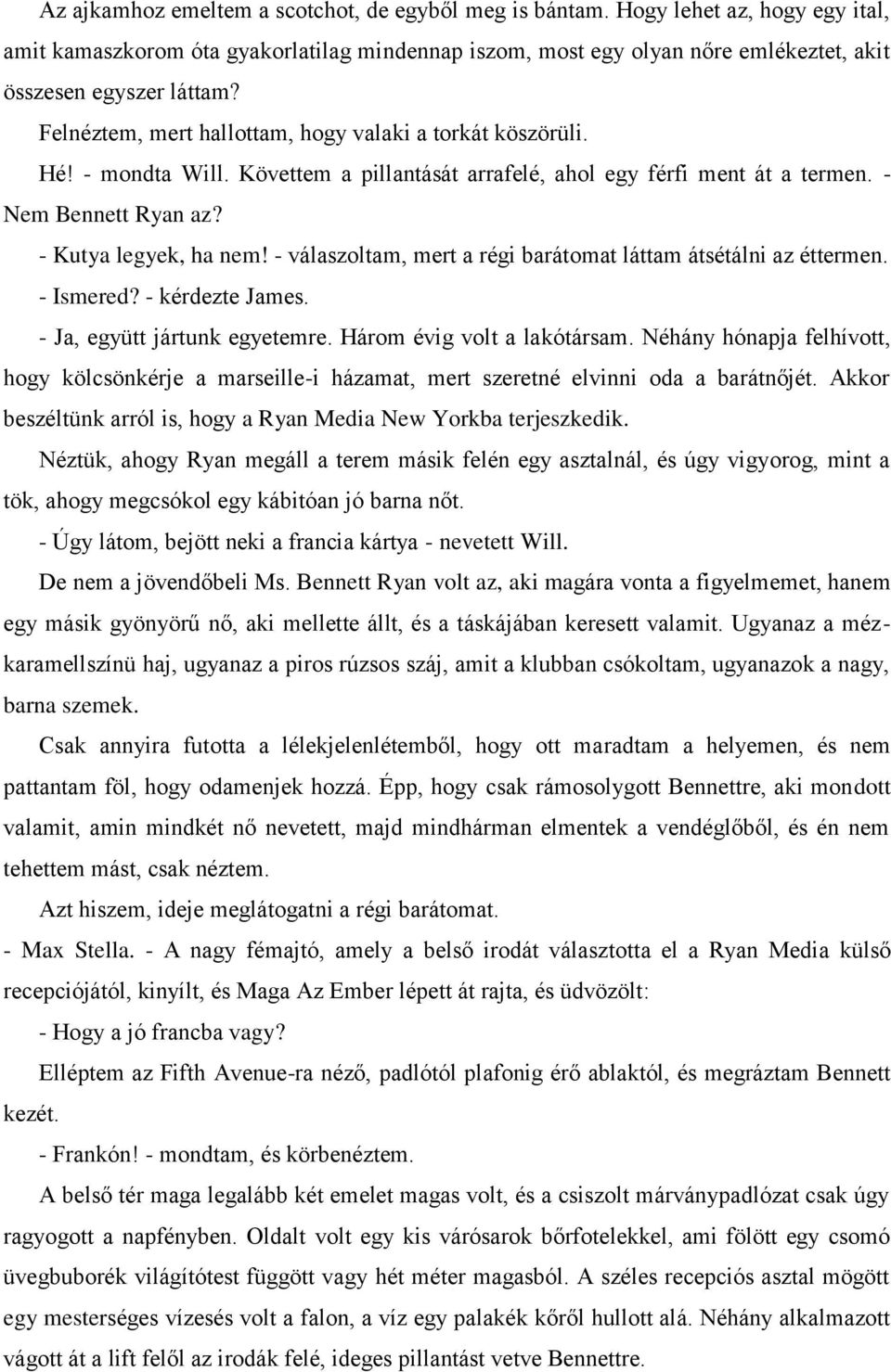 - válaszoltam, mert a régi barátomat láttam átsétálni az éttermen. - Ismered? - kérdezte James. - Ja, együtt jártunk egyetemre. Három évig volt a lakótársam.