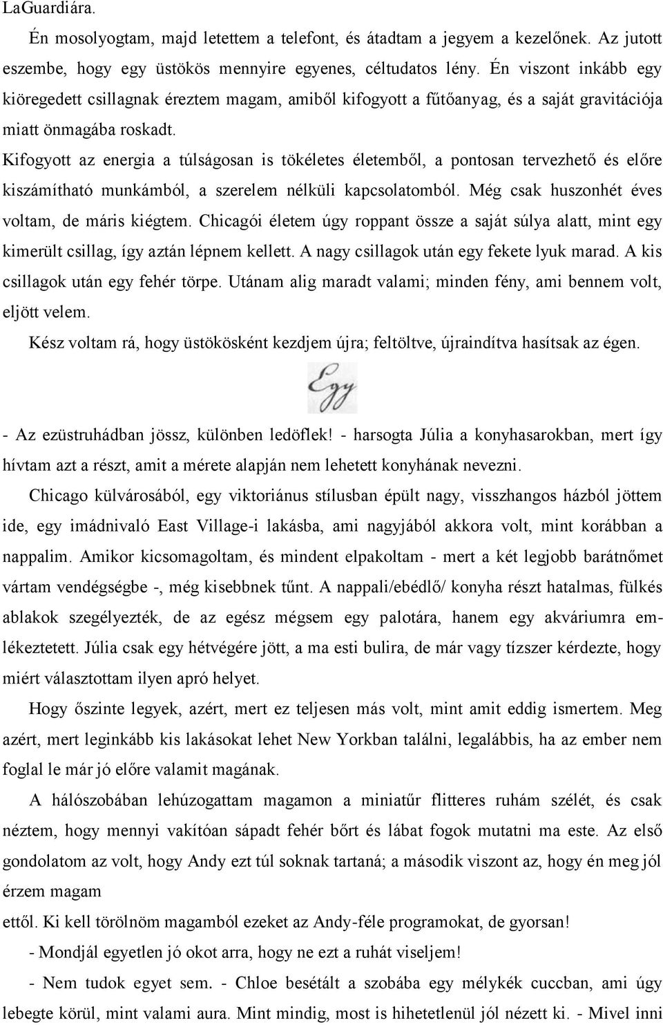 Kifogyott az energia a túlságosan is tökéletes életemből, a pontosan tervezhető és előre kiszámítható munkámból, a szerelem nélküli kapcsolatomból. Még csak huszonhét éves voltam, de máris kiégtem.