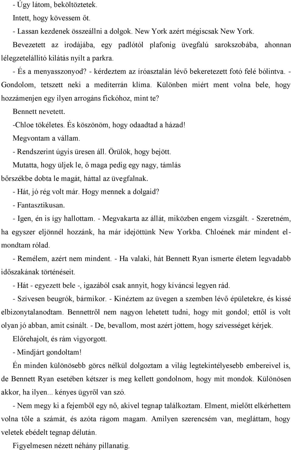 - kérdeztem az íróasztalán lévő bekeretezett fotó felé bólintva. - Gondolom, tetszett neki a mediterrán klíma. Különben miért ment volna bele, hogy hozzámenjen egy ilyen arrogáns fickóhoz, mint te?