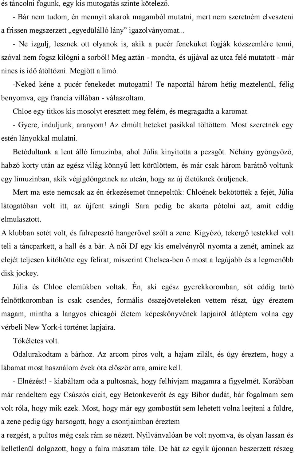 Meg aztán - mondta, és ujjával az utca felé mutatott - már nincs is idő átöltözni. Megjött a limó. -Neked kéne a pucér fenekedet mutogatni!