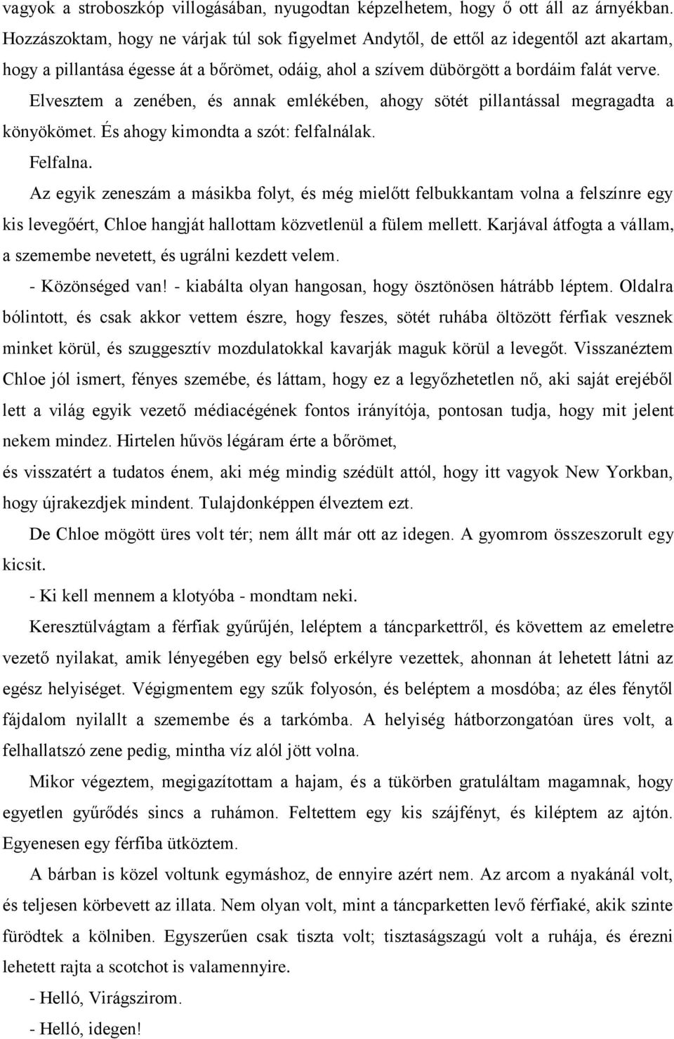 Elvesztem a zenében, és annak emlékében, ahogy sötét pillantással megragadta a könyökömet. És ahogy kimondta a szót: felfalnálak. Felfalna.