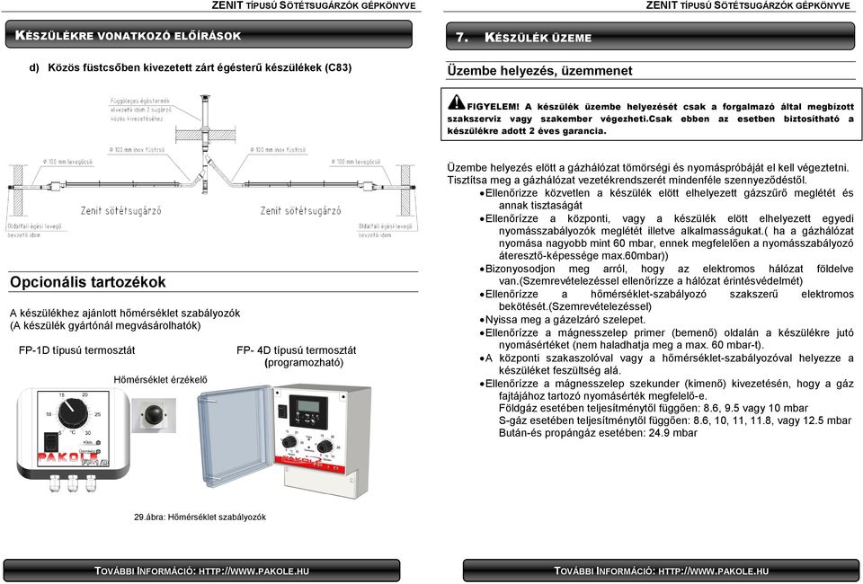 Opcionális tartozékok A készülékhez ajánlott hőmérséklet szabályozók (A készülék gyártónál megvásárolhatók) FP-1D típusú termosztát Hőmérséklet érzékelő FP- 4D típusú termosztát (programozható)