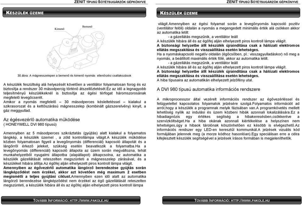 történő átszellőztetését.ez az idő a legnagyobb teljesítményű készülékeknél is biztosítja az égési térfogat háromszorosának megfelelő levegőcserét.