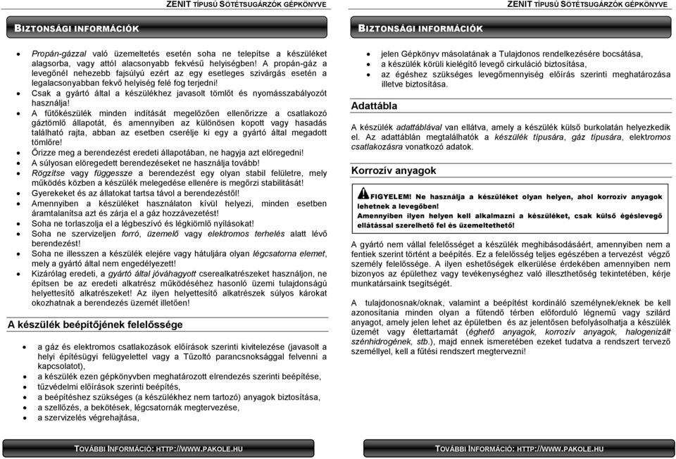 Csak a gyártó által a készülékhez javasolt tömlőt és nyomásszabályozót használja!