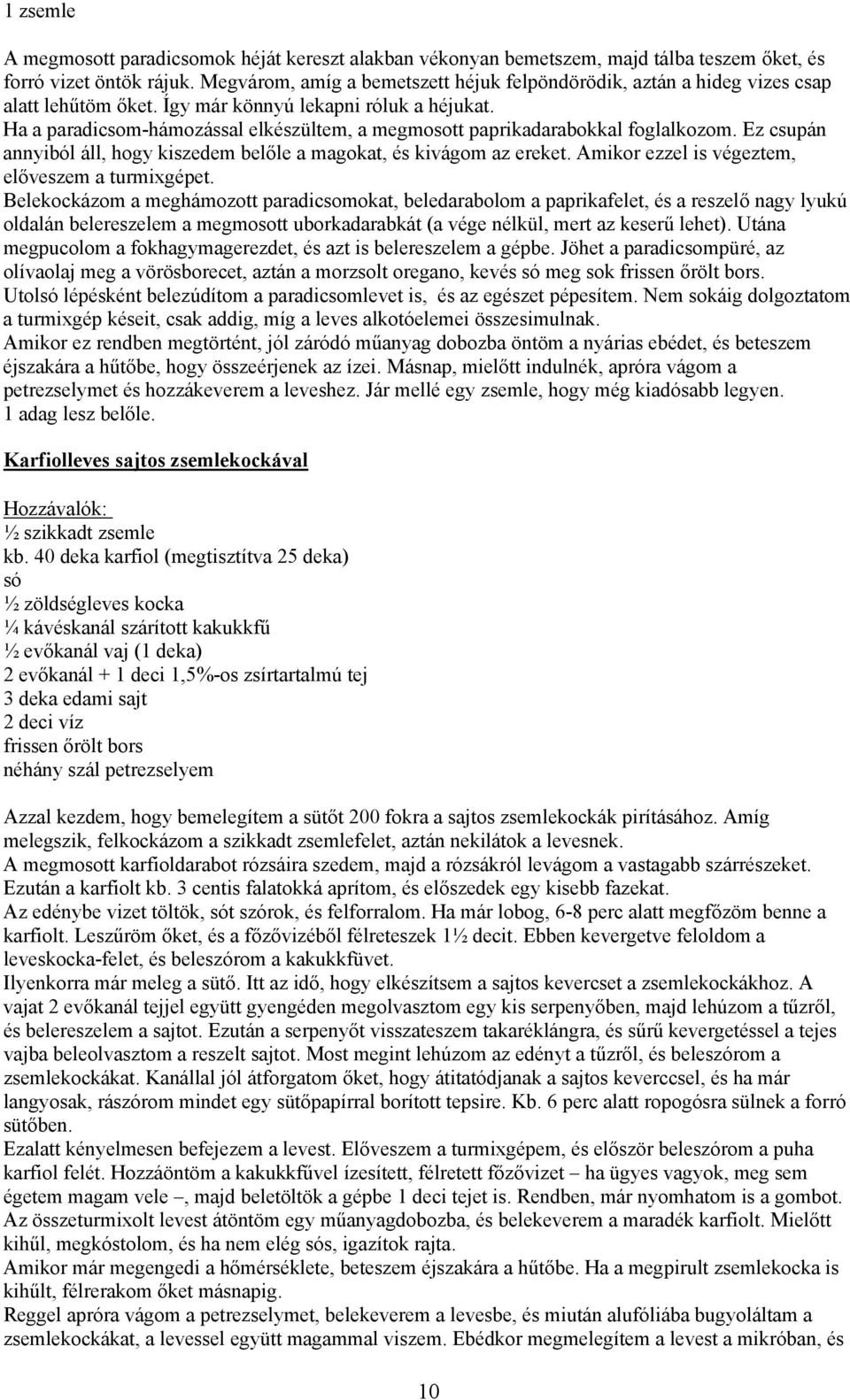 Ha a paradicsom-hámozással elkészültem, a megmosott paprikadarabokkal foglalkozom. Ez csupán annyiból áll, hogy kiszedem belőle a magokat, és kivágom az ereket.